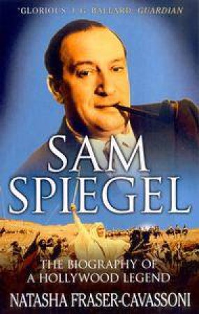 Sam Spiegel: The Biography Of A Hollywood Legend by Natasha Fraser-Cavassoni