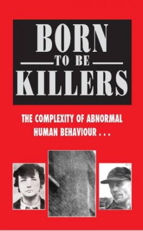 Born To Be Killers: The Complexity Of Abnormal Human Behaviour by Ray Black