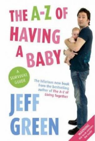 The A-Z Of Having A Baby: A Survival Guide by Jeff Green