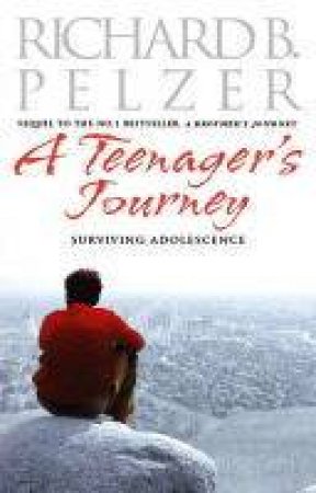 A Teenager's Journey: Surviving Adolescence by Richard B Pelzer