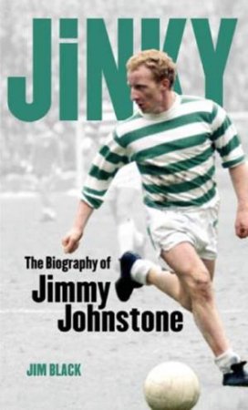 Jinky: the Biography of Jimmy Johnstone by Jim Black