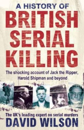 History of British Serial Killing by David Wilson