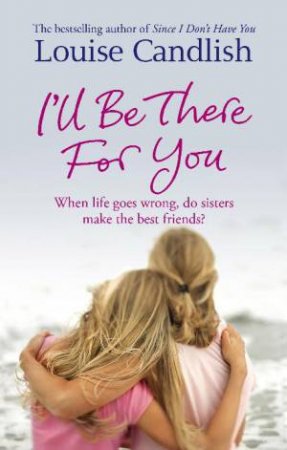 I'll Be There For You: When life goes wrong, do sisters make the best friends? by Louise Candlish