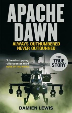 Apache Dawn: Always Outnumbered, Never Outgunned by Damien Lewis