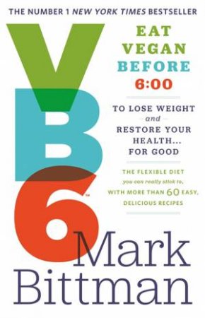 VB6: Eat Vegan Before 6:00 to Lose Weight and Restore Your Health...For Good by Mark Bittman