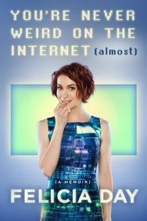 You're Never Weird on the Internet (Almost) by Felicia Day