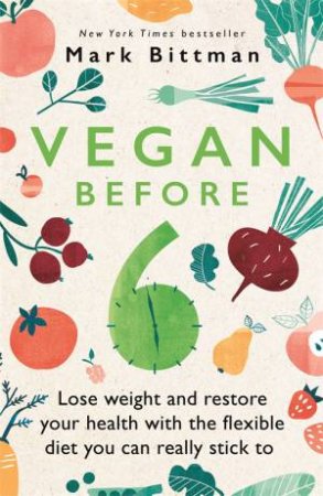 VB6: Eat Vegan Before 6:00 To Lose Weight And Restore Your Health...For Good by Mark Bittman