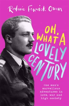 Oh, What A Lovely Century by Roderic Fenwick Owen