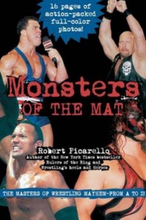 Monsters Of The Mat: The Masters Of Wrestling Mayhem From A To Z by Robert Picarello