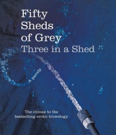 Fifty Sheds of Grey: Three in a Shed by C. T. Grey