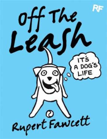 Off The Leash: It's A Dog's Life by Rupert Fawcett