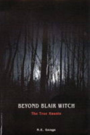 Beyond Blair Witch: The True Haunts by N E Genge