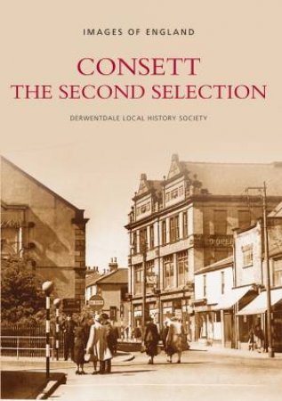 Consett The Second Selection by DERWENTDALE LOCAL HISTORY SOCIETY