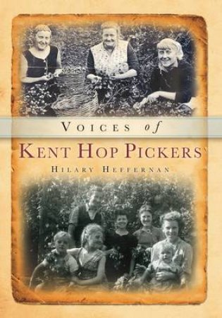 Voices of Kent Hop Pickers by HILARY HEFFERNAN