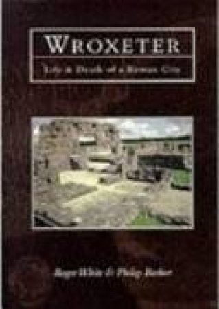 Wroxeter: Life and Death of a Roman City by WHITE ROGER