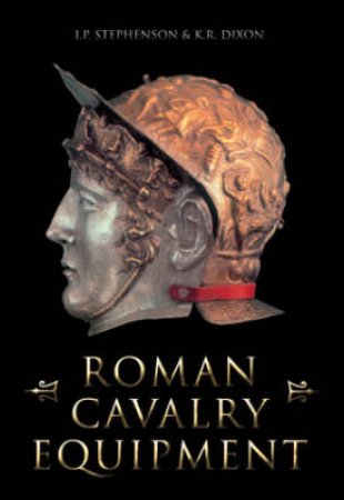 Roman Cavalry Equipment by I P STEPHENSON