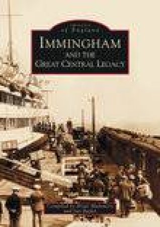 Immingham & the Great Central Legacy by BRIAN MUMMERY