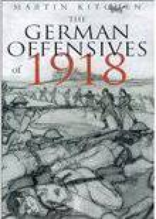 German Offensives of 1918 by KITCHEN MARTIN