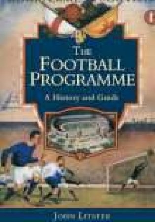 Football Programme A History and Guide by JOHN LITSTER