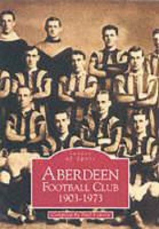 Aberdeen Football Club 1903-1973 by PAUL LUNNEY