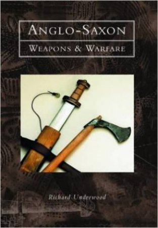 Anglo-Saxon Weapons and Warfare by UNDERWOOD RICHARD