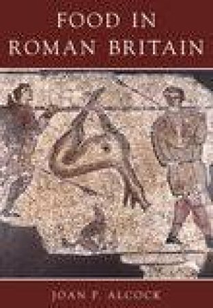 Food in Roman Britain by ALCOCK JOAN P.