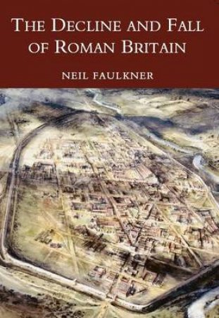 Decline and Fall of Roman Britain by NEIL FAULKNER