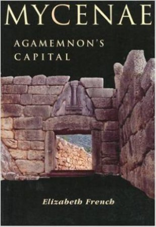 Mycenae: Agamemnon's Capital by FRENCH ELIZABETH