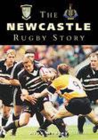 Newcastle Rugby Story by ALAN HEDLEY