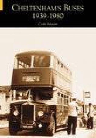 Cheltenham's Buses 1939-1980 by COLIN MARTIN