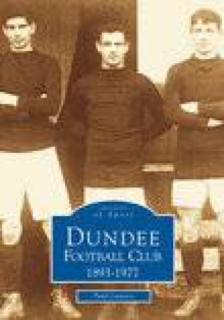 Dundee Football Club 1893--1977 by PAUL LUNNEY