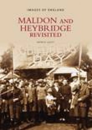 Maldon and Heybridge Revisited by PATRICK LACEY