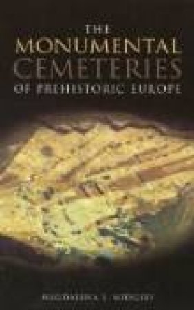 Monumental Cemeteries of Prehistoric Europe by MAGDALENA S MIDGLEY