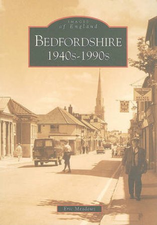 Bedfordshire 1940-1990 by ERIC MEADOWS