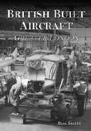 British Built Aircraft Vol 1 by SMITH RON