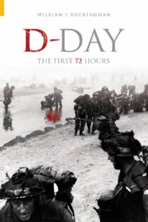 D-Day, the First 72 Hours by WILLIAM F BUCKINGHAM