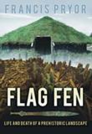 Flag Fen by Francis Pryor