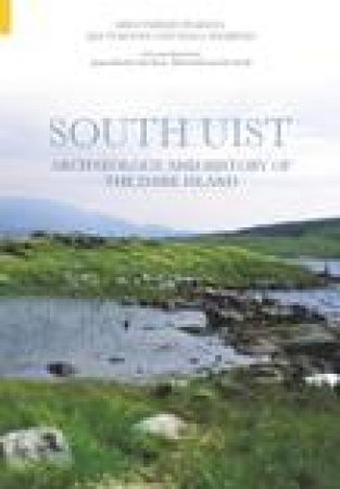 Archaeology & History of South Uist by MIKE PARKER PEARSON