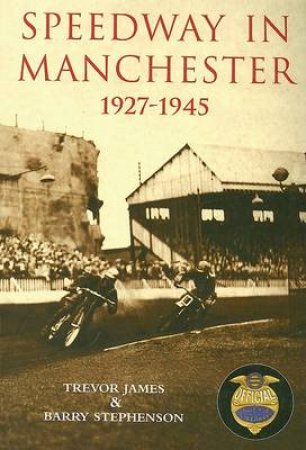 Speedway in Manchester 1927-1945 by TREVOR JAMES