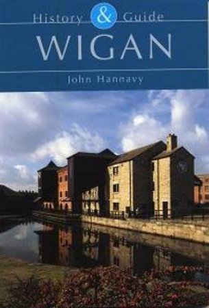 Wigan History & Guide by JOHN HANNAVY