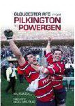 Gloucester RFC From Pilkington to Powergen by IAN RANDALL