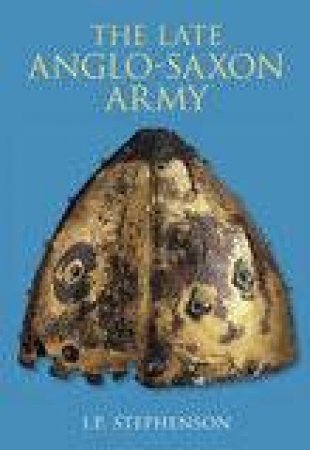 Late Anglo-Saxon Army by I.P. Stephenson