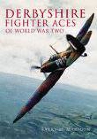 Derbyshire Fighter Aces of World War Two by Barry M. Marsen