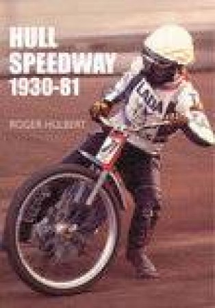 Hull Speedway 1930-81 by ROGER HULBERT