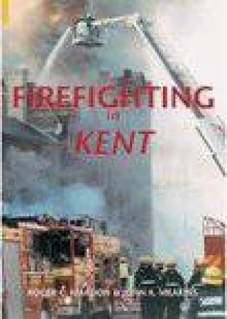 Firefighting in Kent by ROGER C MARDON