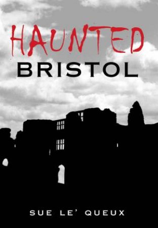 Haunted Bristol by SUE LE'QUEUX