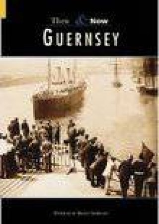 Guernsey Then and Now by BRIAN SHIPMAN