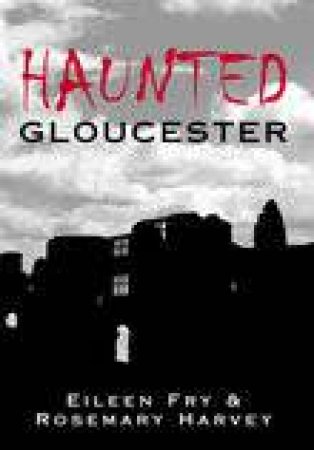 Haunted Gloucester by EILEEN FRY