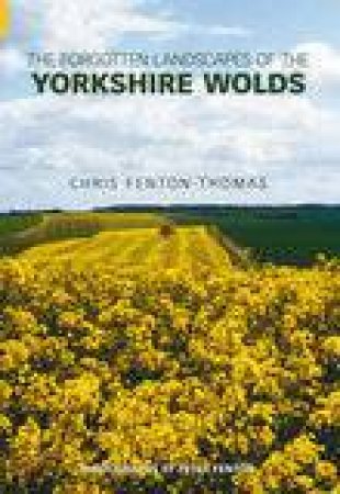 Forgotten Landscapes of the Yorkshire Wolds by CHRIS FENTON-THOMAS