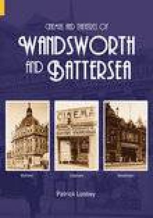 Cinemas and Theatres of Wandsworth and Battersea by PATRICK LOOBEY